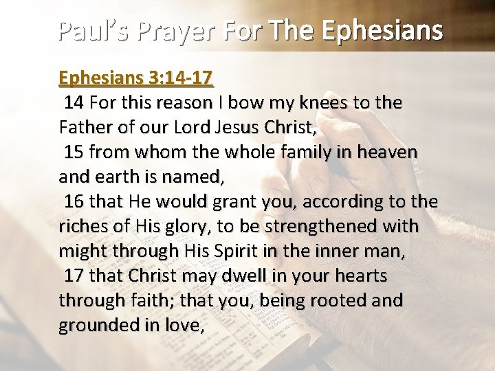 Paul’s Prayer For The Ephesians 3: 14 -17 14 For this reason I bow