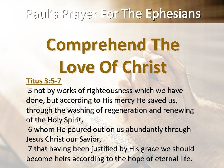 Paul’s Prayer For The Ephesians Comprehend The Love Of Christ Titus 3: 5 -7