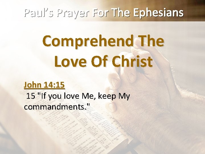 Paul’s Prayer For The Ephesians Comprehend The Love Of Christ John 14: 15 15