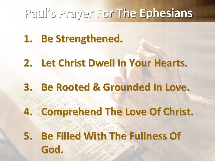 Paul’s Prayer For The Ephesians 1. Be Strengthened. 2. Let Christ Dwell In Your