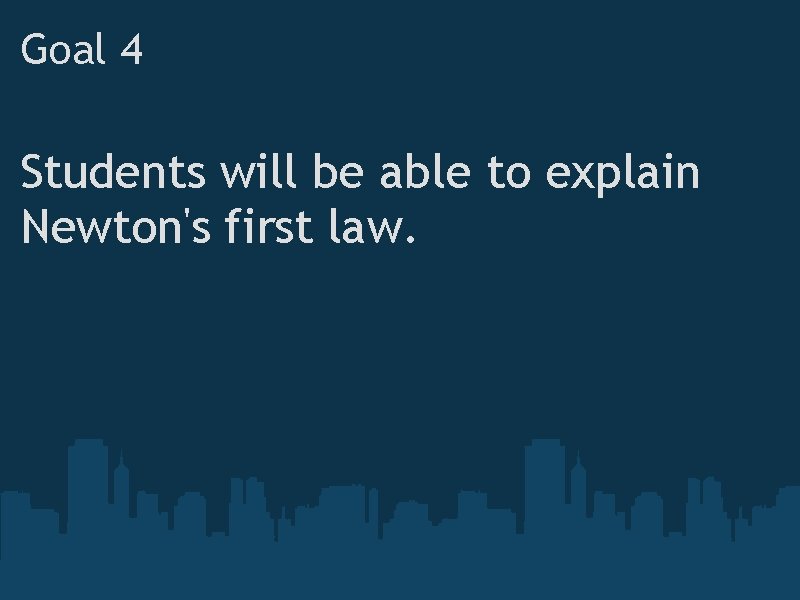 Goal 4 Students will be able to explain Newton's first law. 