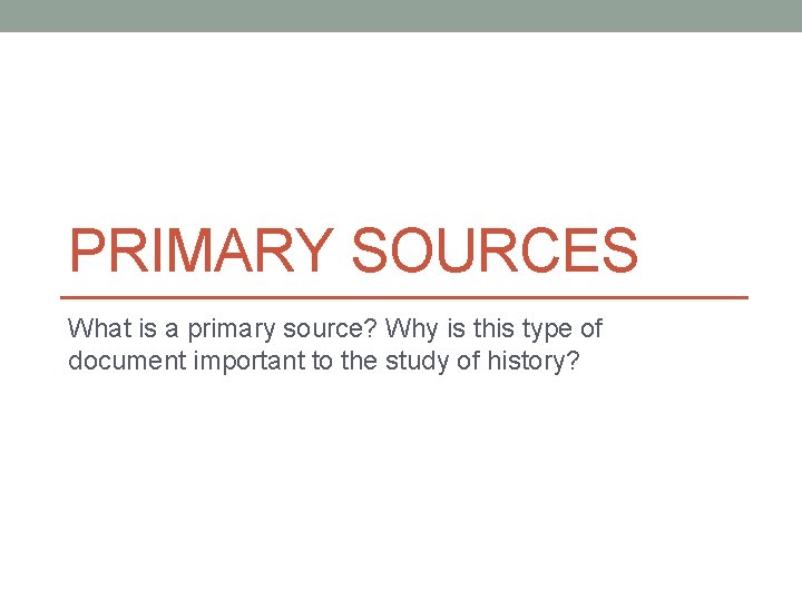 PRIMARY SOURCES What is a primary source? Why is this type of document important