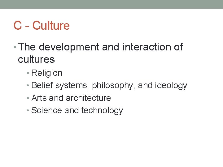 C - Culture • The development and interaction of cultures • Religion • Belief