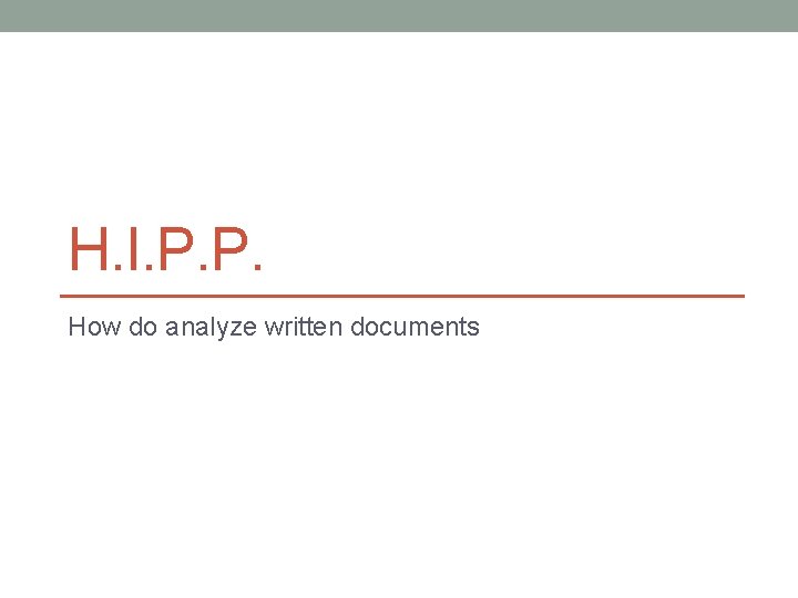 H. I. P. P. How do analyze written documents 