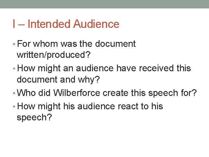 I – Intended Audience • For whom was the document written/produced? • How might