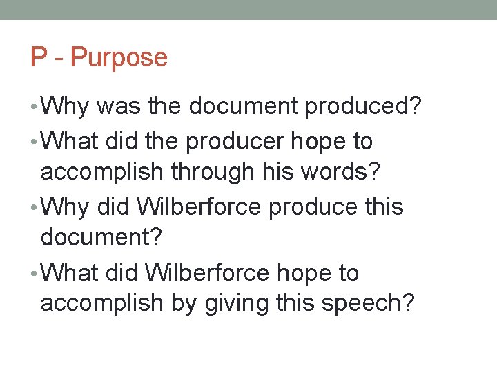 P - Purpose • Why was the document produced? • What did the producer