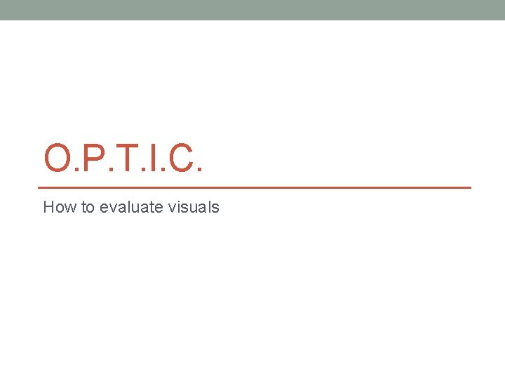 O. P. T. I. C. How to evaluate visuals 