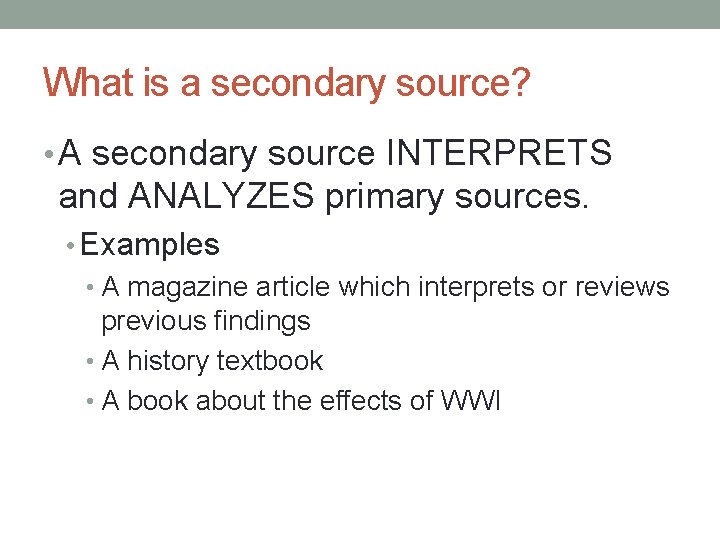 What is a secondary source? • A secondary source INTERPRETS and ANALYZES primary sources.