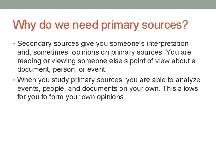 Why do we need primary sources? • Secondary sources give you someone’s interpretation and,