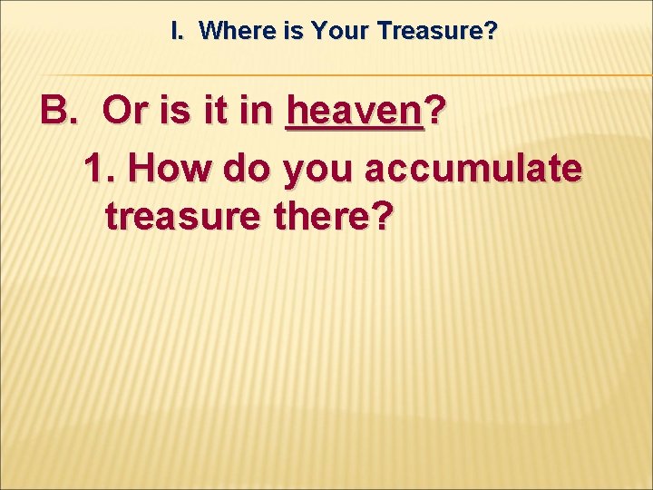 I. Where is Your Treasure? B. Or is it in heaven? 1. How do
