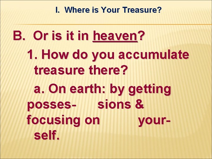 I. Where is Your Treasure? B. Or is it in heaven? 1. How do