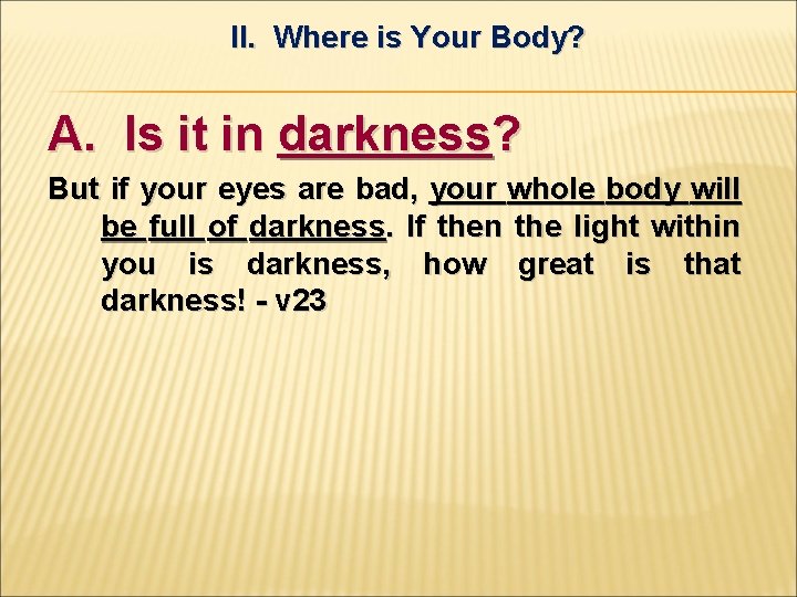II. Where is Your Body? A. Is it in darkness? But if your eyes