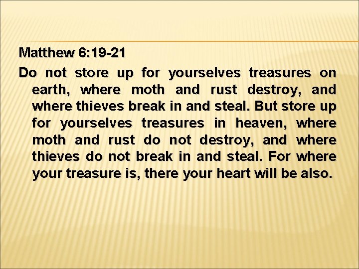 Matthew 6: 19 -21 Do not store up for yourselves treasures on earth, where