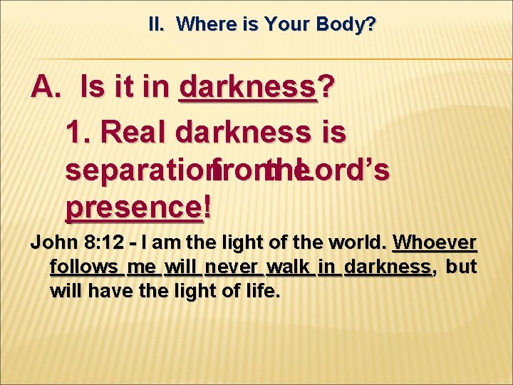 II. Where is Your Body? A. Is it in darkness? 1. Real darkness is