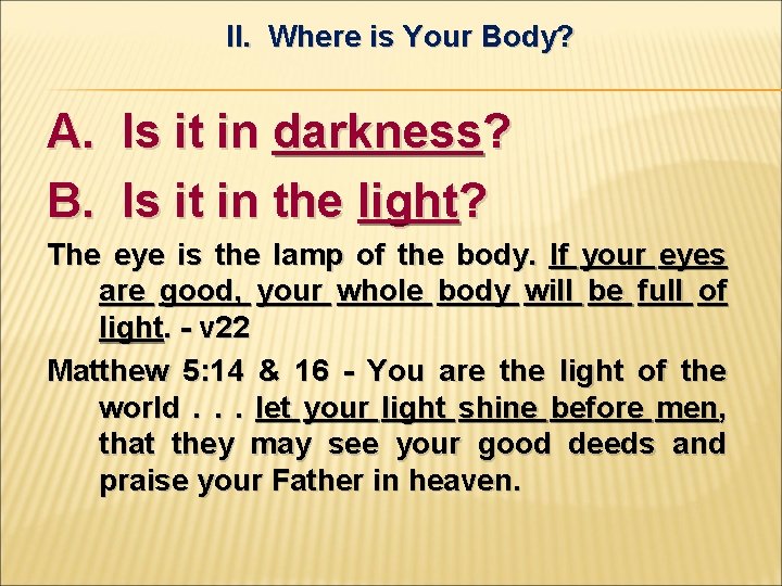 II. Where is Your Body? A. Is it in darkness? B. Is it in