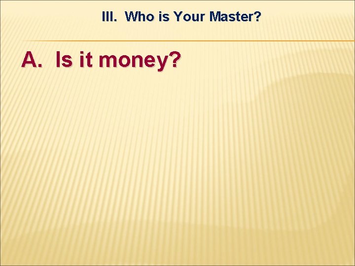 III. Who is Your Master? A. Is it money? 