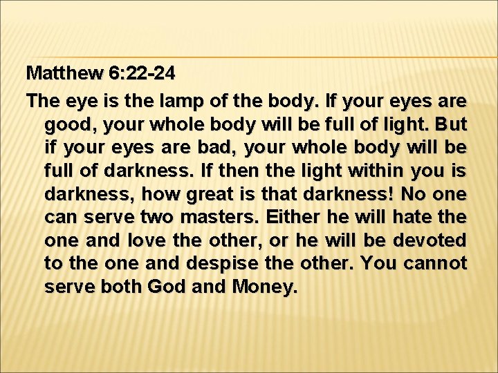 Matthew 6: 22 -24 The eye is the lamp of the body. If your