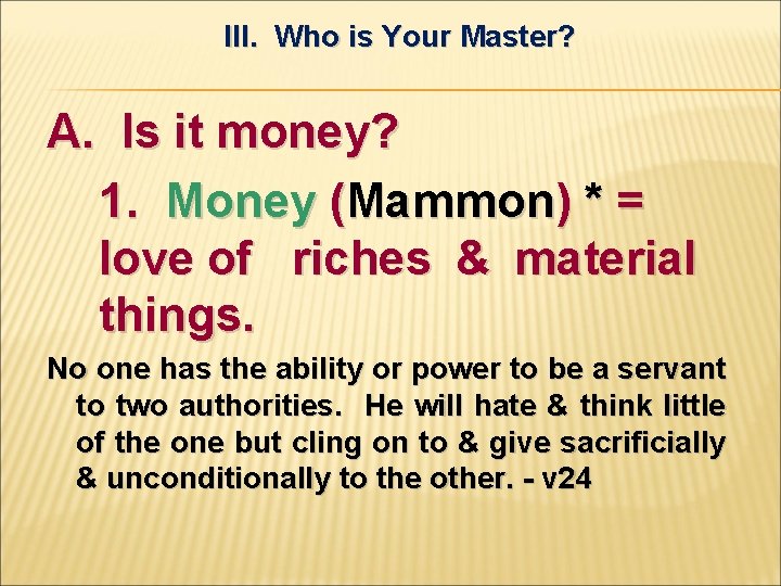 III. Who is Your Master? A. Is it money? 1. Money (Mammon) * =