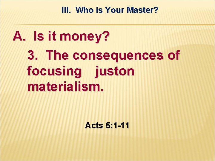 III. Who is Your Master? A. Is it money? 3. The consequences of focusing