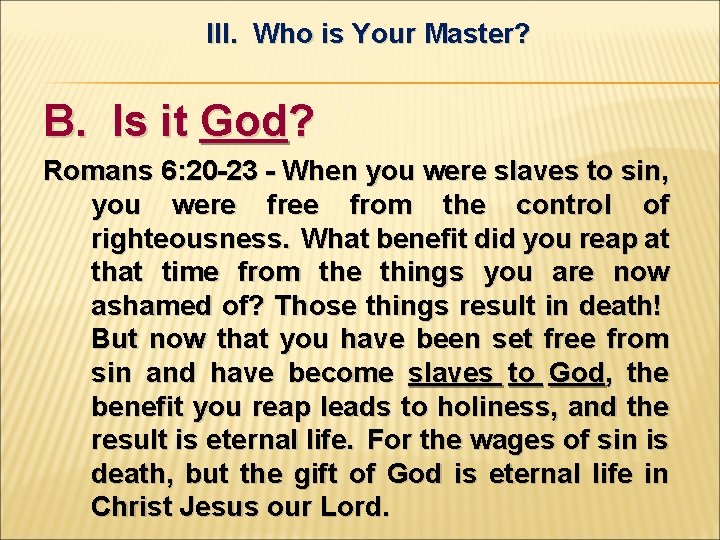 III. Who is Your Master? B. Is it God? Romans 6: 20 -23 -