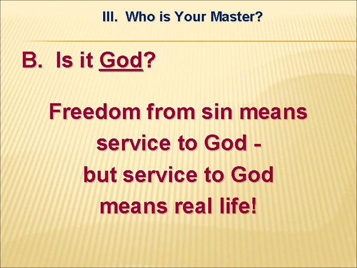 III. Who is Your Master? B. Is it God? Freedom from sin means service