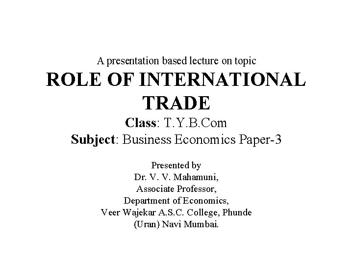 A presentation based lecture on topic ROLE OF INTERNATIONAL TRADE Class: T. Y. B.