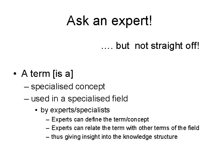 Ask an expert! …. but not straight off! • A term [is a] –