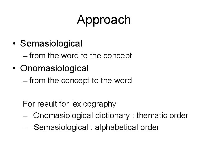 Approach • Semasiological – from the word to the concept • Onomasiological – from