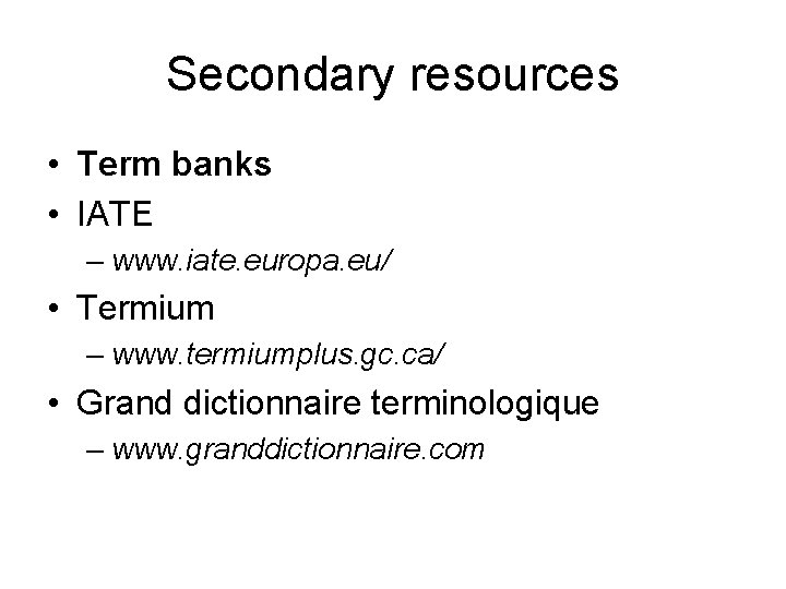 Secondary resources • Term banks • IATE – www. iate. europa. eu/ • Termium