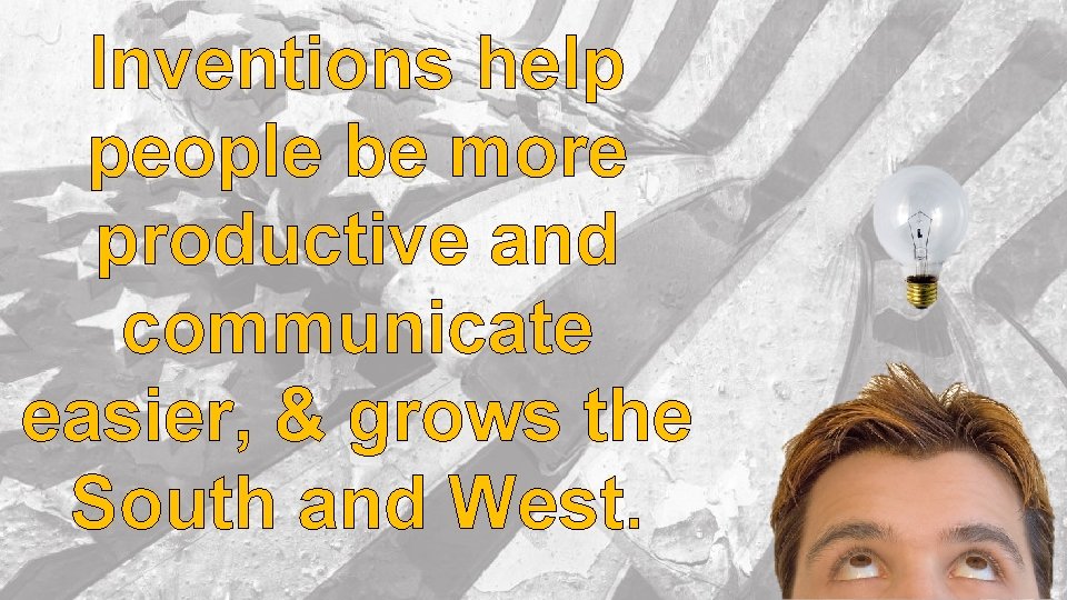Inventions help people be more productive and communicate easier, & grows the South and