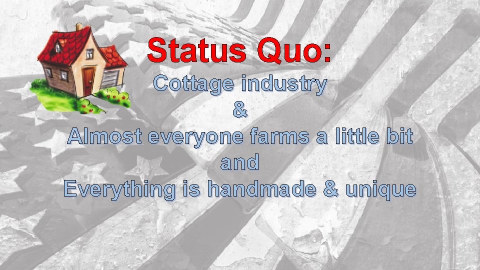 Status Quo: Cottage industry & Almost everyone farms a little bit and Everything is