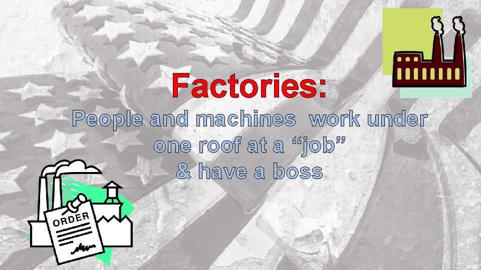 Factories: People and machines work under one roof at a “job” & have a