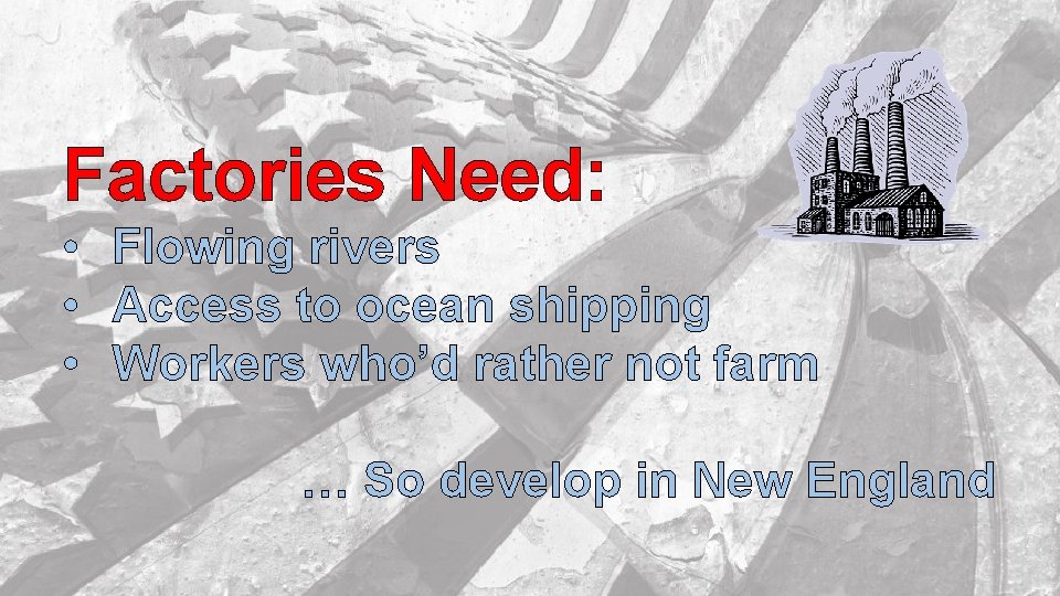 Factories Need: • Flowing rivers • Access to ocean shipping • Workers who’d rather