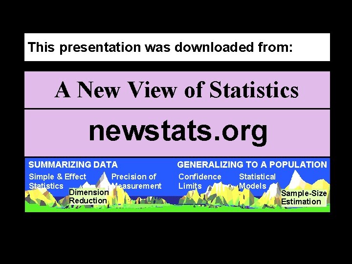 This presentation was downloaded from: A New View of Statistics newstats. org SUMMARIZING DATA