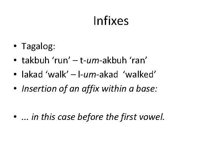 Infixes • • Tagalog: takbuh ‘run’ – t-um-akbuh ‘ran’ lakad ‘walk’ – l-um-akad ‘walked’