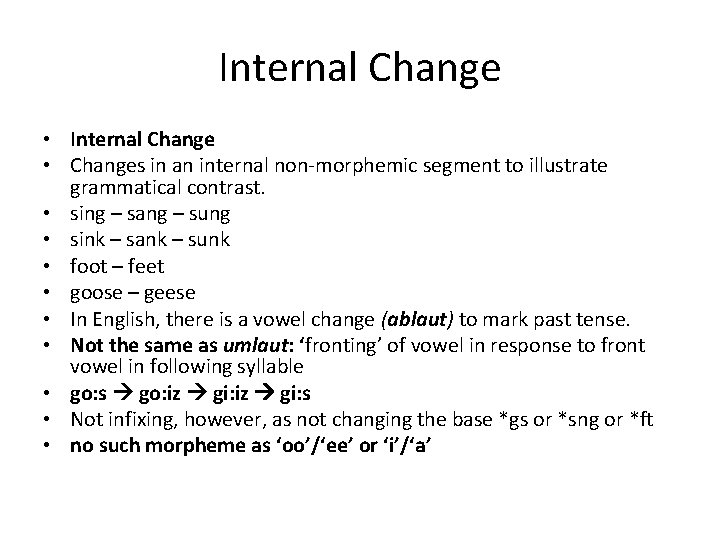 Internal Change • Changes in an internal non-morphemic segment to illustrate grammatical contrast. •