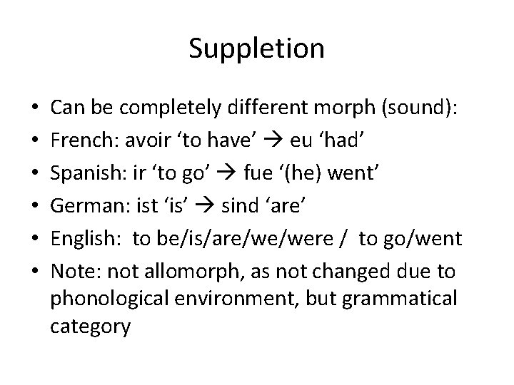Suppletion • • • Can be completely different morph (sound): French: avoir ‘to have’