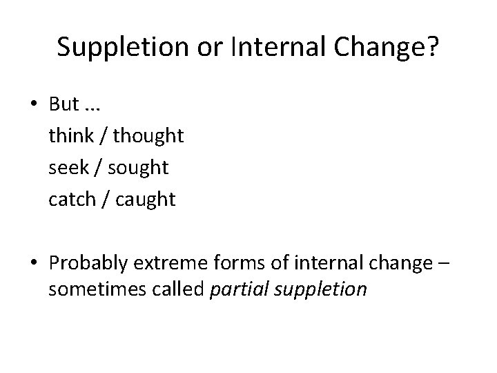 Suppletion or Internal Change? • But. . . think / thought seek / sought