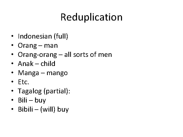 Reduplication • • • Indonesian (full) Orang – man Orang-orang – all sorts of