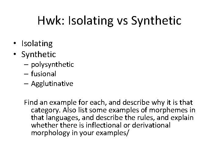 Hwk: Isolating vs Synthetic • Isolating • Synthetic – polysynthetic – fusional – Agglutinative