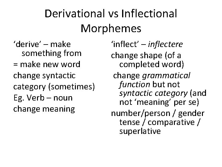 Derivational vs Inflectional Morphemes ‘derive’ – make something from = make new word change