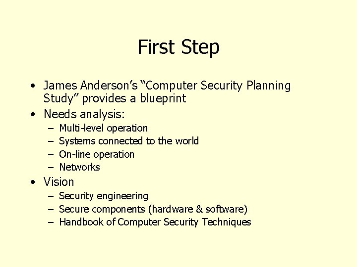 First Step • James Anderson’s “Computer Security Planning Study” provides a blueprint • Needs