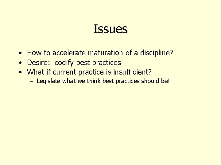 Issues • How to accelerate maturation of a discipline? • Desire: codify best practices