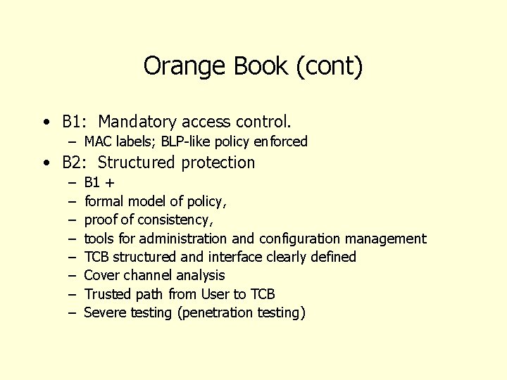 Orange Book (cont) • B 1: Mandatory access control. – MAC labels; BLP-like policy