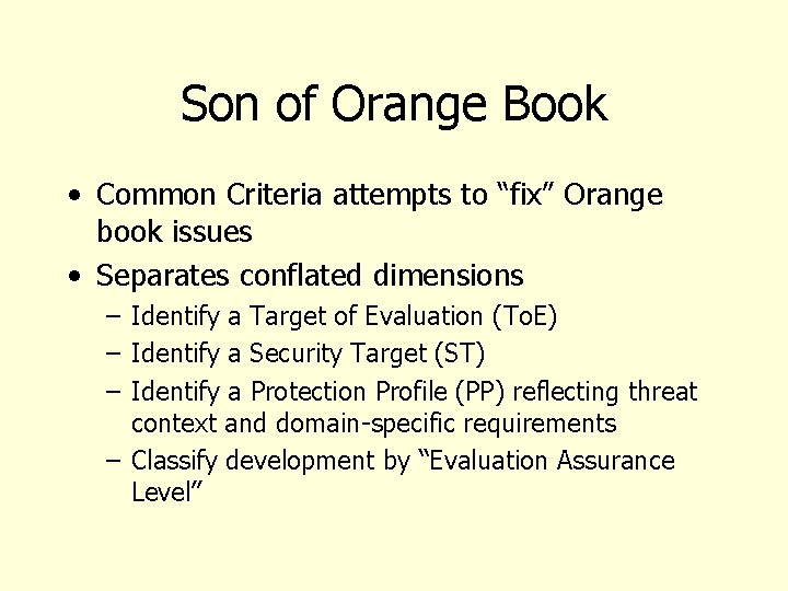 Son of Orange Book • Common Criteria attempts to “fix” Orange book issues •