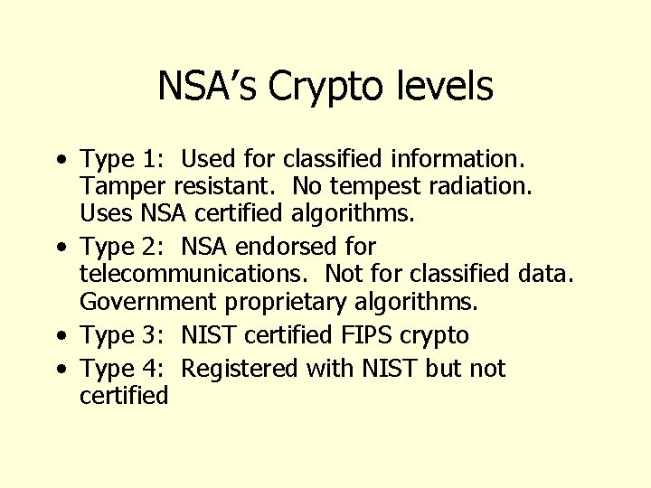 NSA’s Crypto levels • Type 1: Used for classified information. Tamper resistant. No tempest