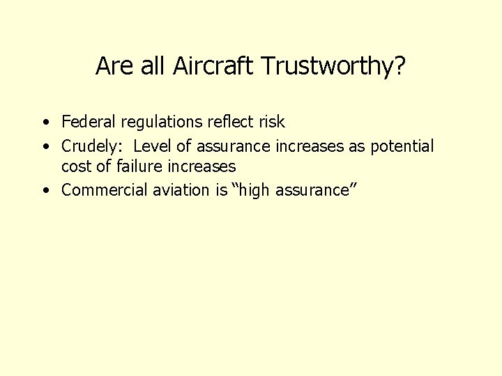 Are all Aircraft Trustworthy? • Federal regulations reflect risk • Crudely: Level of assurance