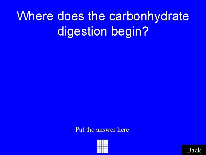 Where does the carbonhydrate digestion begin? Put the answer here. Back Where does the carbonhydrate digestion begin? Put the answer here. Back