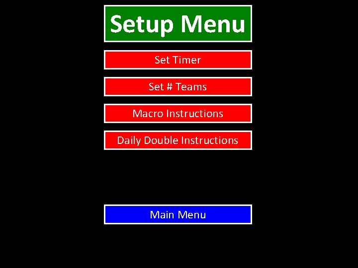 Setup Menu Set Timer Set # Teams Macro Instructions Daily Double Instructions Main Menu Setup Menu Set Timer Set # Teams Macro Instructions Daily Double Instructions Main Menu