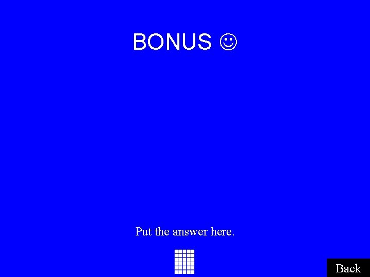 BONUS Put the answer here. Back BONUS Put the answer here. Back